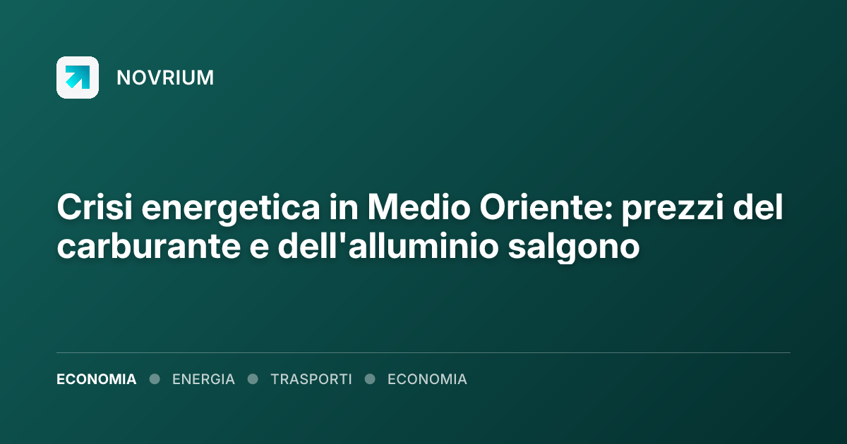 Crisi energetica in Medio Oriente: prezzi del carburante e dell'alluminio salgono