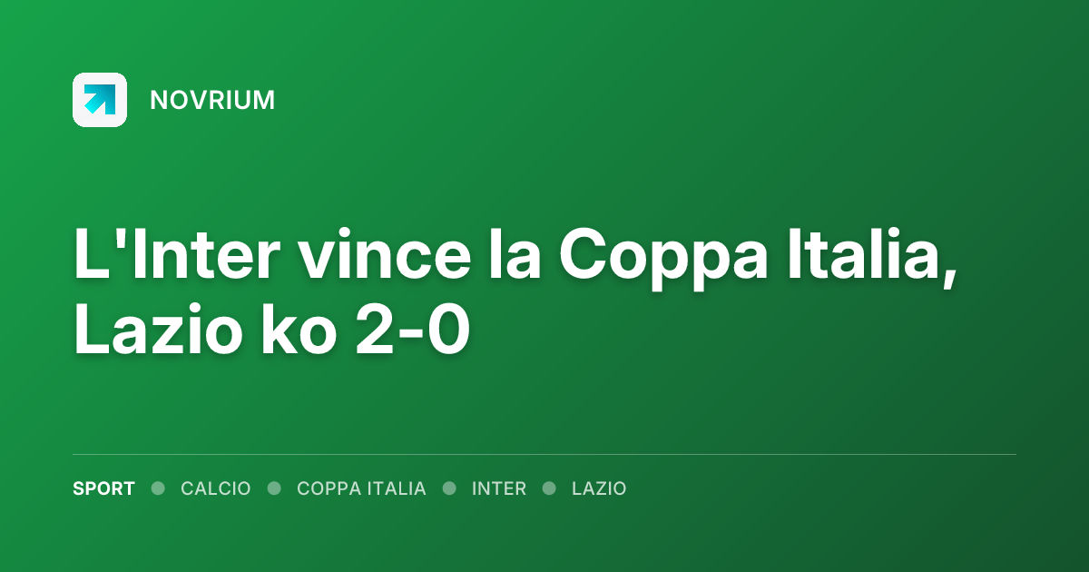 L'Inter vince la Coppa Italia, Lazio ko 2-0
