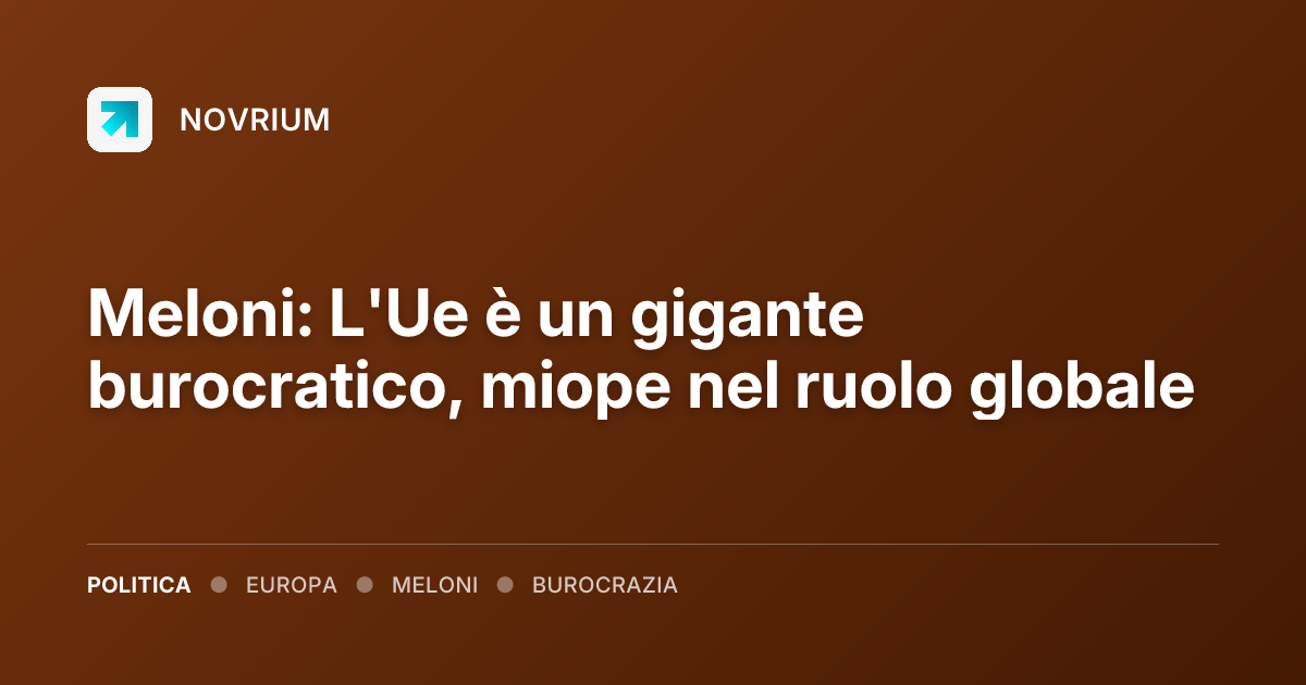 Meloni: L'Ue è un gigante burocratico, miope nel ruolo globale