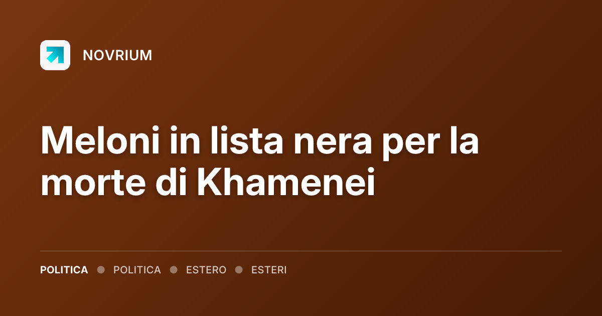 Meloni in lista nera per la morte di Khamenei