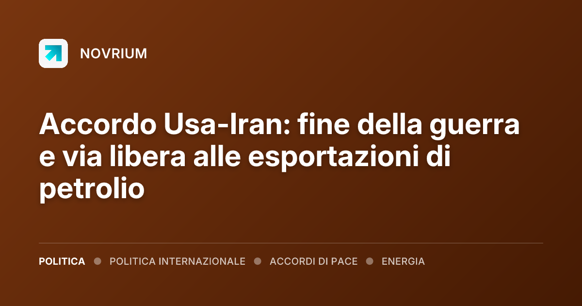 Accordo Usa-Iran: fine della guerra e via libera alle esportazioni di petrolio