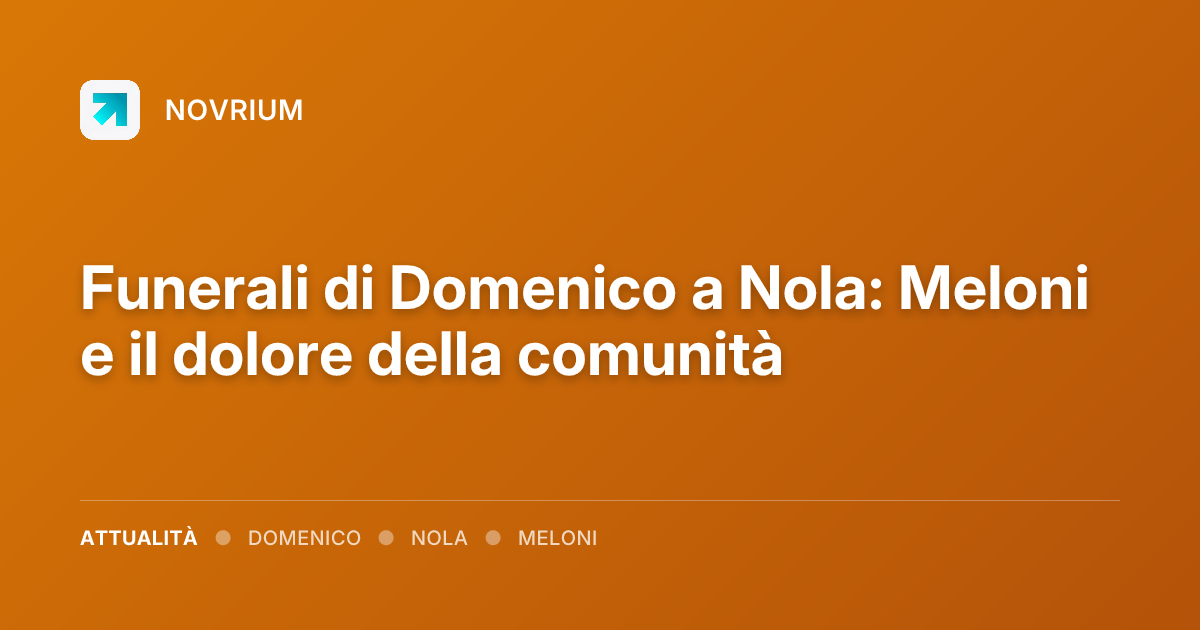 Funerali di Domenico a Nola: Meloni e il dolore della comunità
