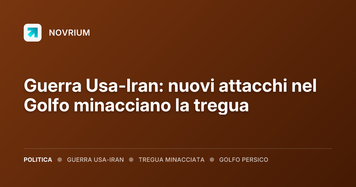 Guerra Usa-Iran: nuovi attacchi nel Golfo minacciano la tregua