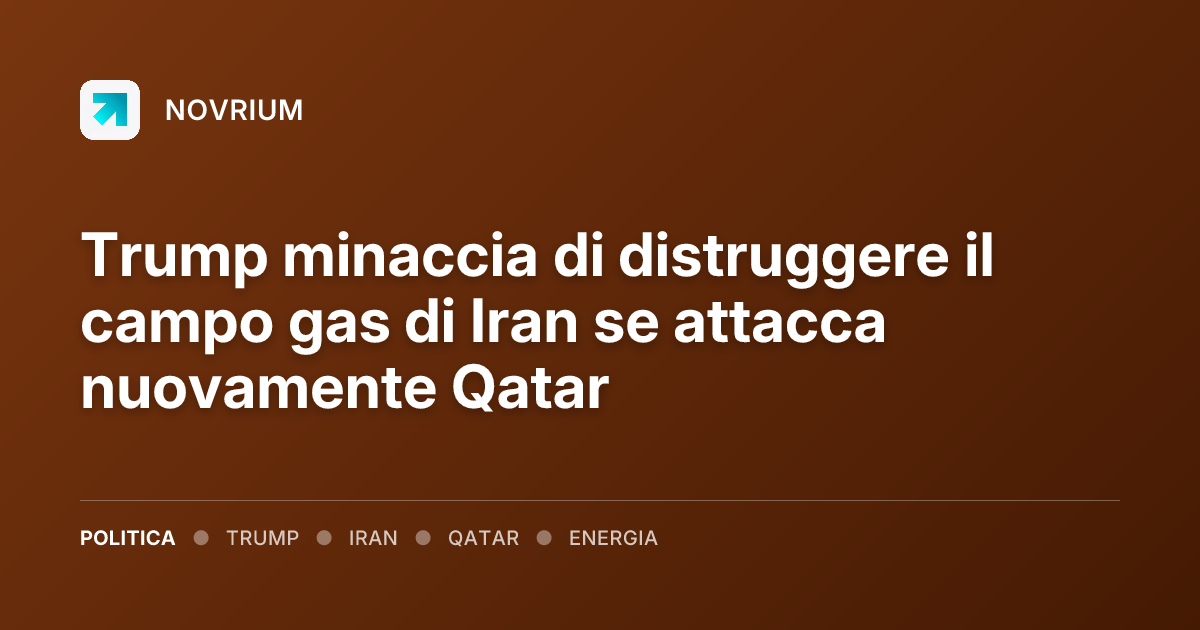 Trump minaccia di distruggere il campo gas di Iran se attacca nuovamente Qatar