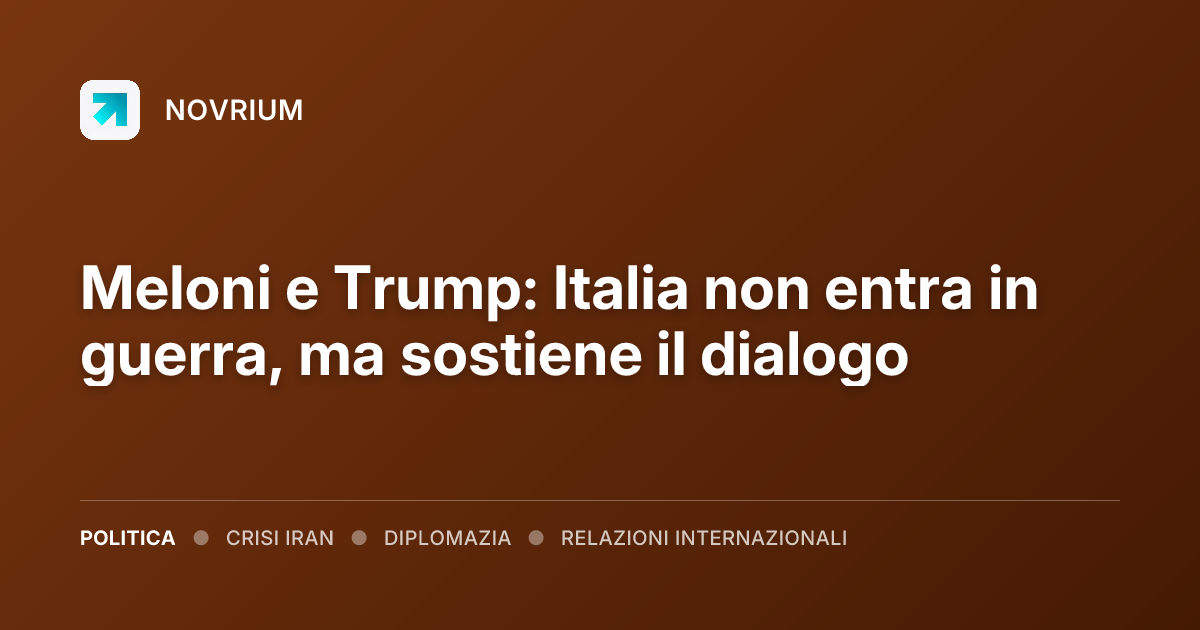 Meloni e Trump: Italia non entra in guerra, ma sostiene il dialogo