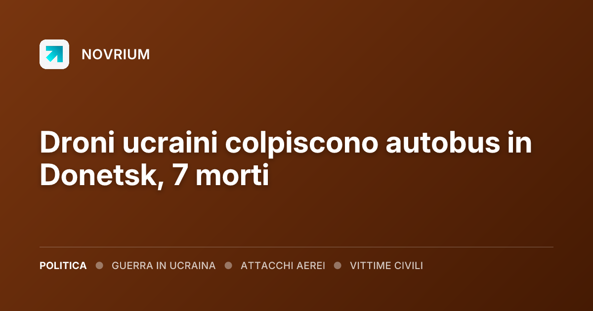 Droni ucraini colpiscono autobus in Donetsk, 7 morti