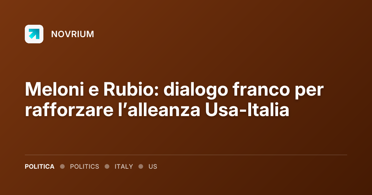 Meloni e Rubio: dialogo franco per rafforzare l’alleanza Usa-Italia