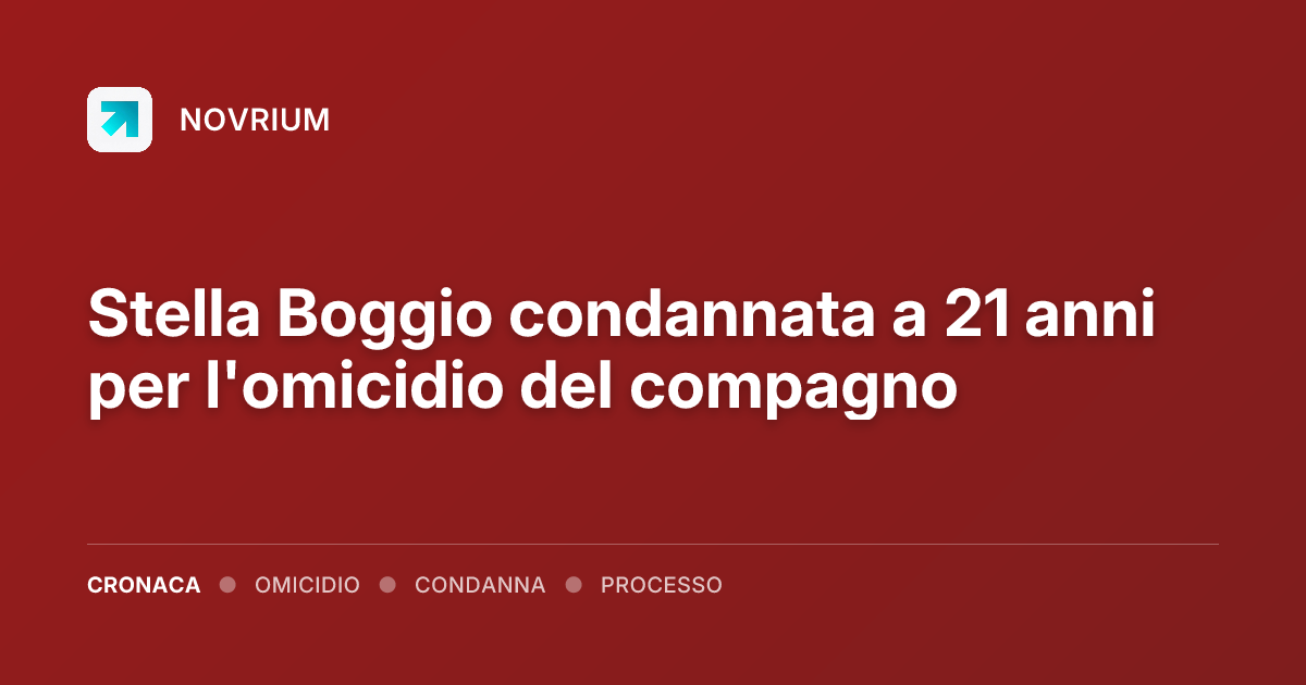 Stella Boggio condannata a 21 anni per l'omicidio del compagno
