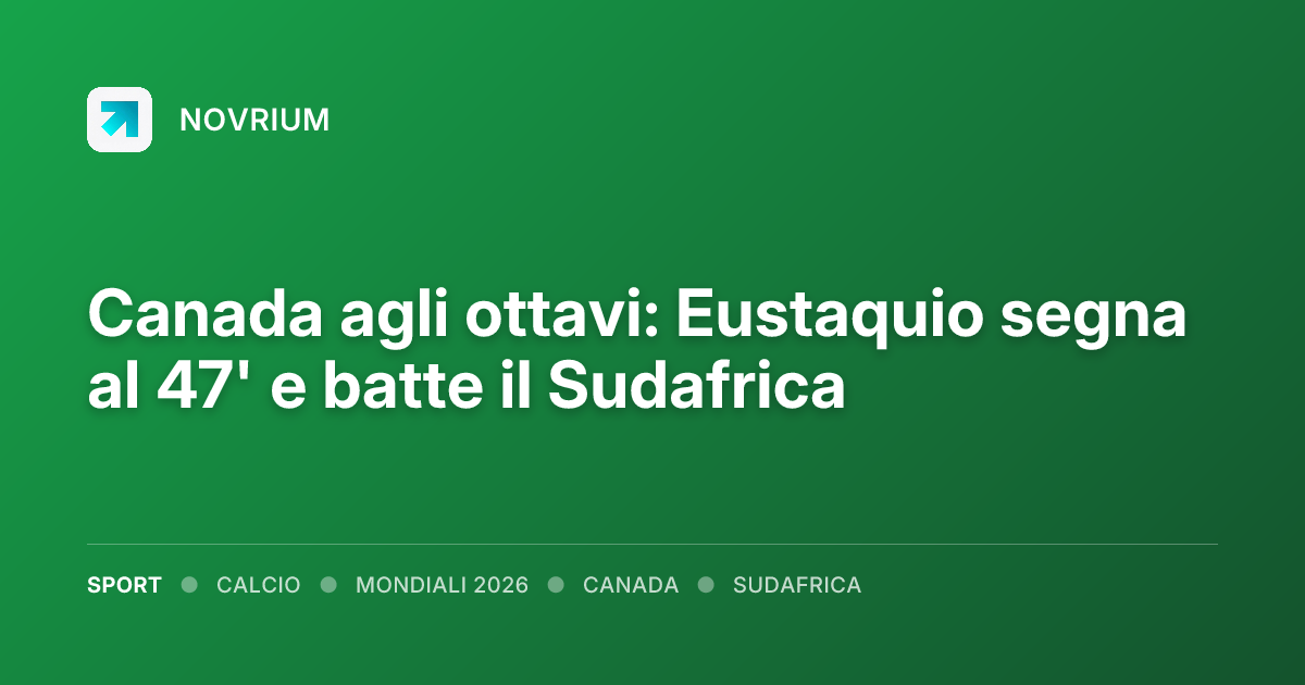 Canada agli ottavi: Eustaquio segna al 47' e batte il Sudafrica