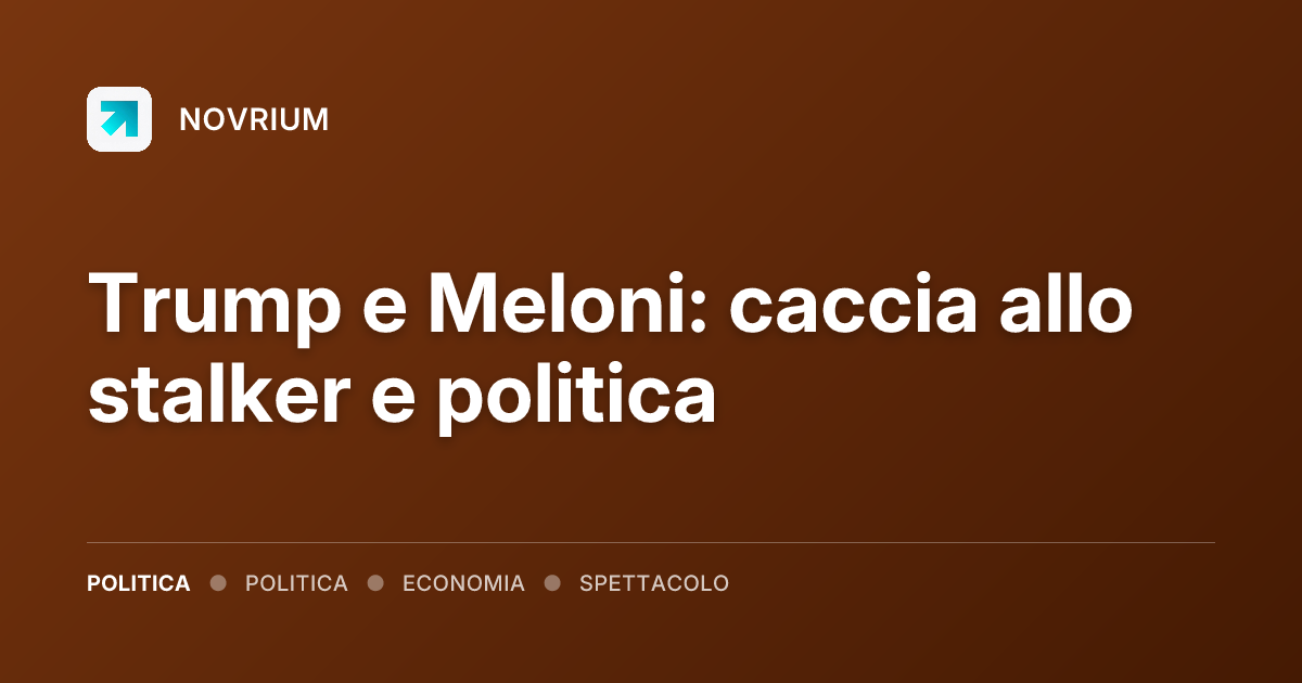 Trump e Meloni: caccia allo stalker e politica