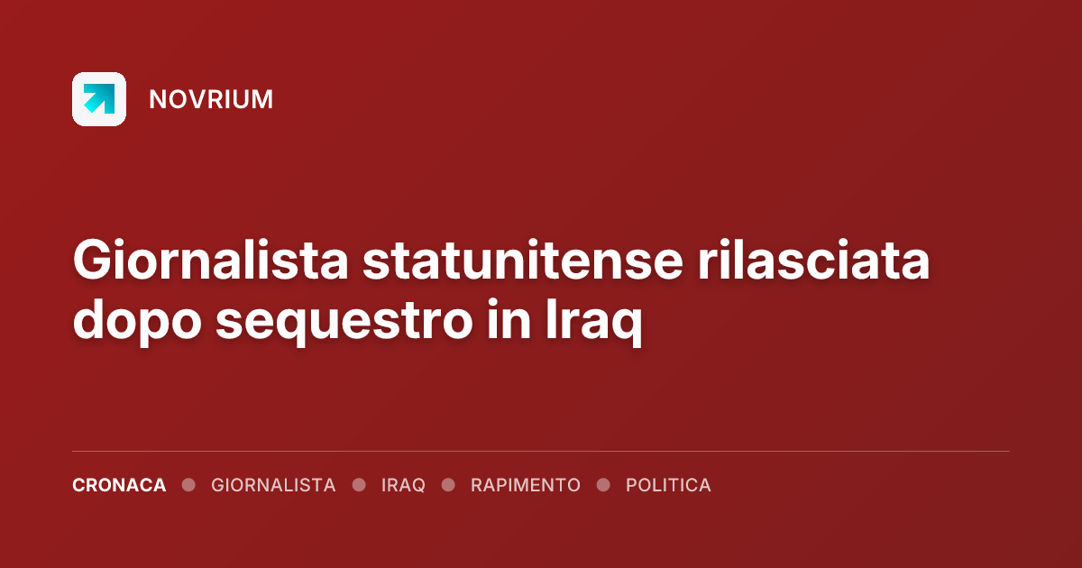 Giornalista statunitense rilasciata dopo sequestro in Iraq