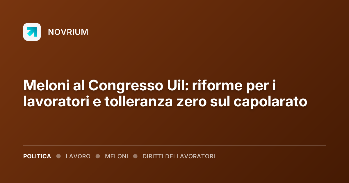 Meloni al Congresso Uil: riforme per i lavoratori e tolleranza zero sul capolarato