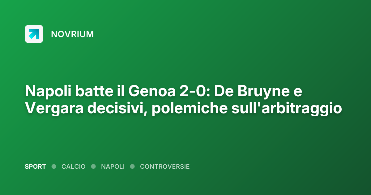 Napoli batte il Genoa 2-0: De Bruyne e Vergara decisivi, polemiche sull'arbitraggio