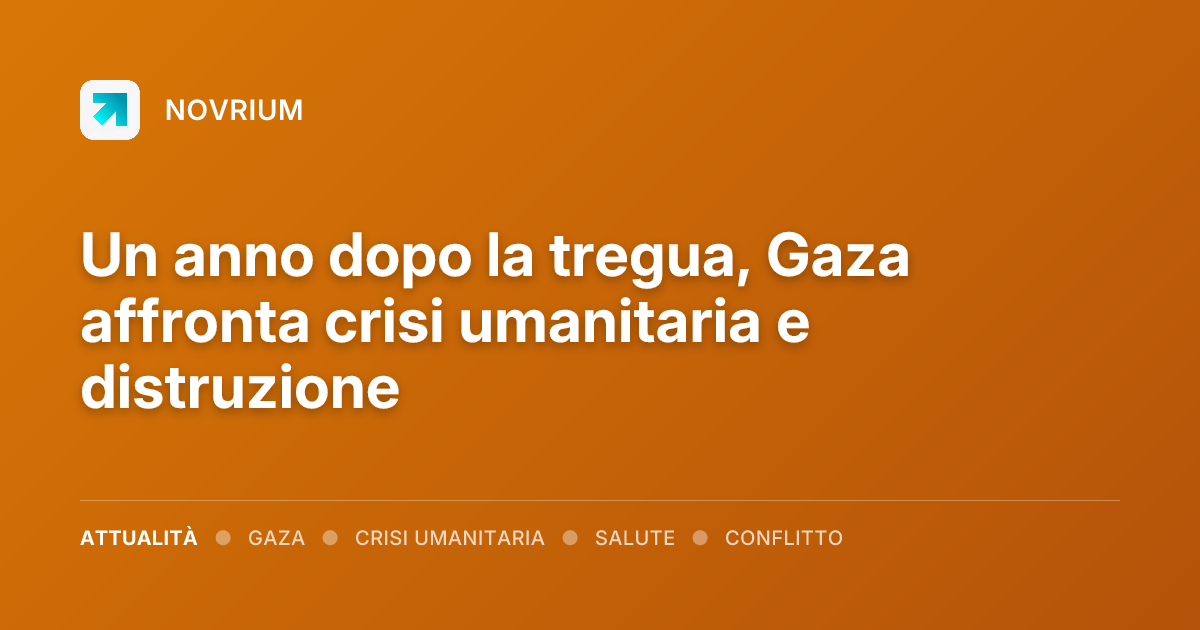 Un anno dopo la tregua, Gaza affronta crisi umanitaria e distruzione