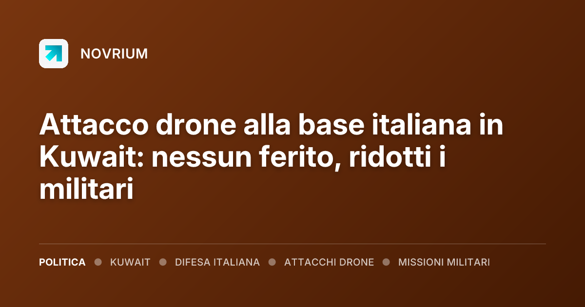 Attacco drone alla base italiana in Kuwait: nessun ferito, ridotti i militari