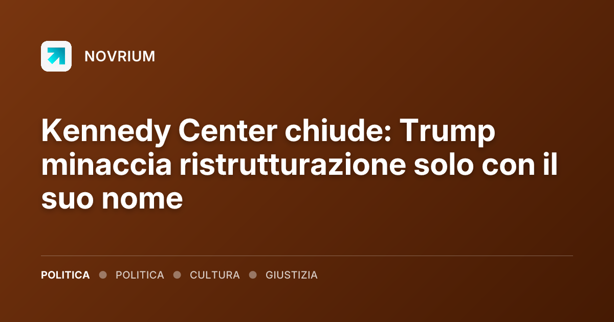 Kennedy Center chiude: Trump minaccia ristrutturazione solo con il suo nome