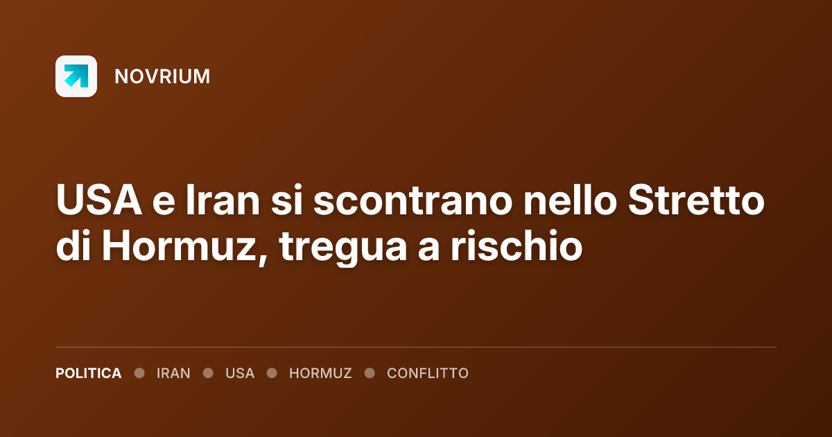 USA e Iran si scontrano nello Stretto di Hormuz, tregua a rischio