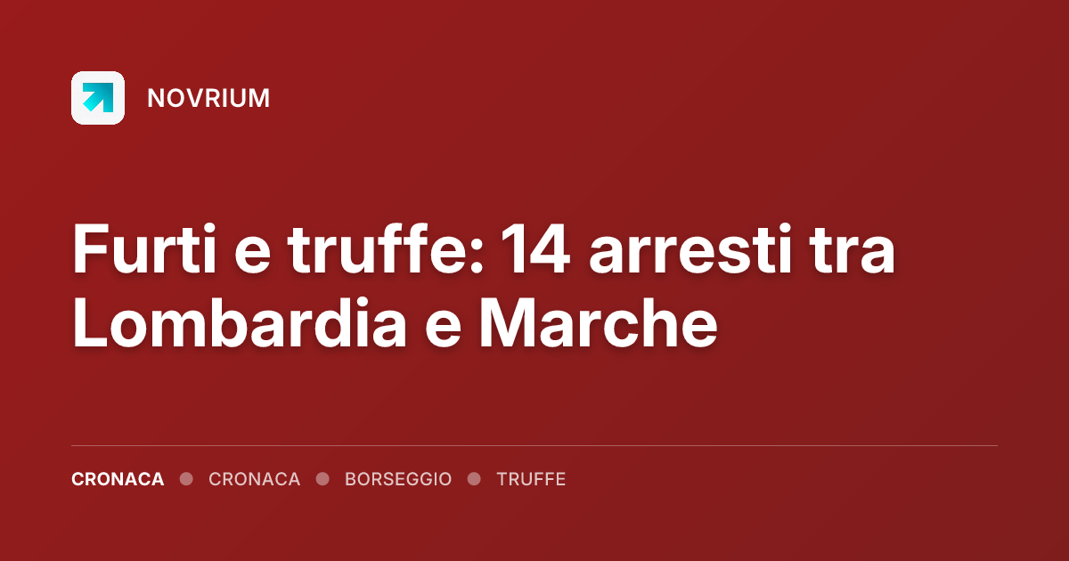 Furti e truffe: 14 arresti tra Lombardia e Marche