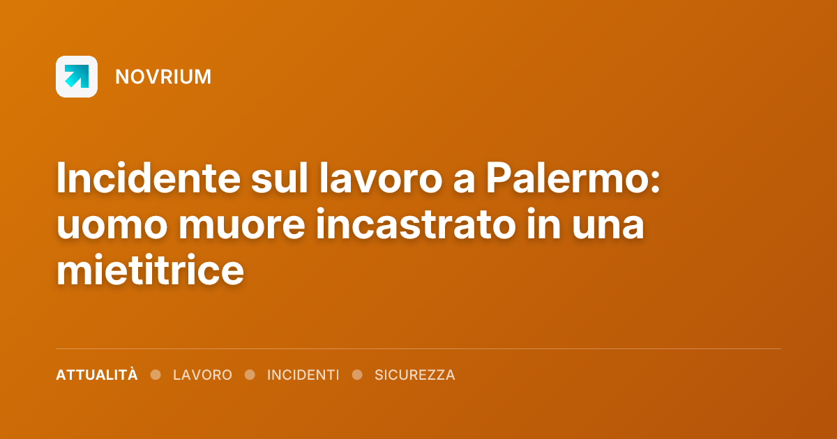 Incidente sul lavoro a Palermo: uomo muore incastrato in una mietitrice