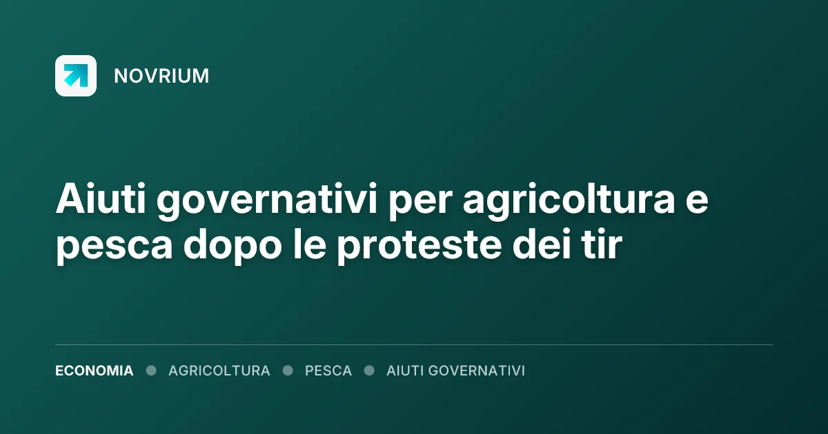 Aiuti governativi per agricoltura e pesca dopo le proteste dei tir