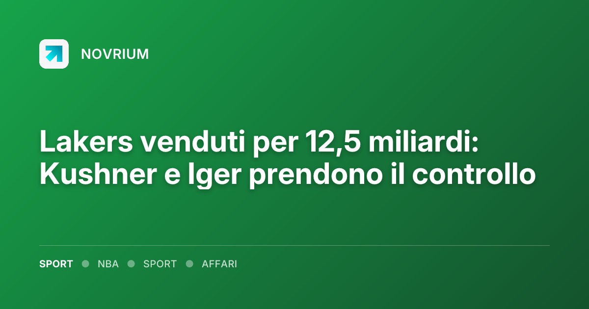 Lakers venduti per 12,5 miliardi: Kushner e Iger prendono il controllo