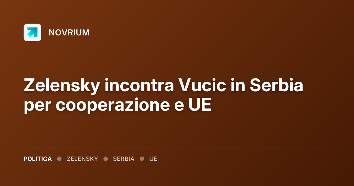 Zelensky incontra Vucic in Serbia per cooperazione e UE