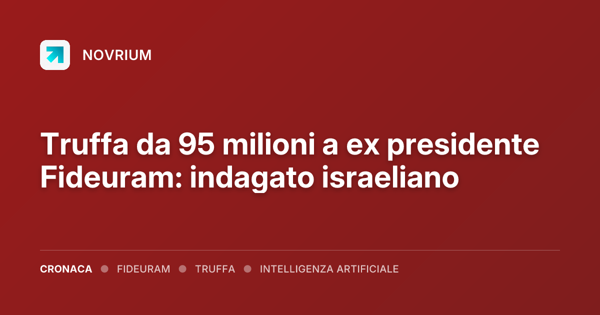 Truffa da 95 milioni a ex presidente Fideuram: indagato israeliano