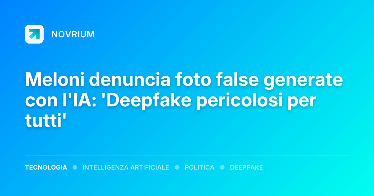 Meloni denuncia foto false generate con l'IA: 'Deepfake pericolosi per tutti'