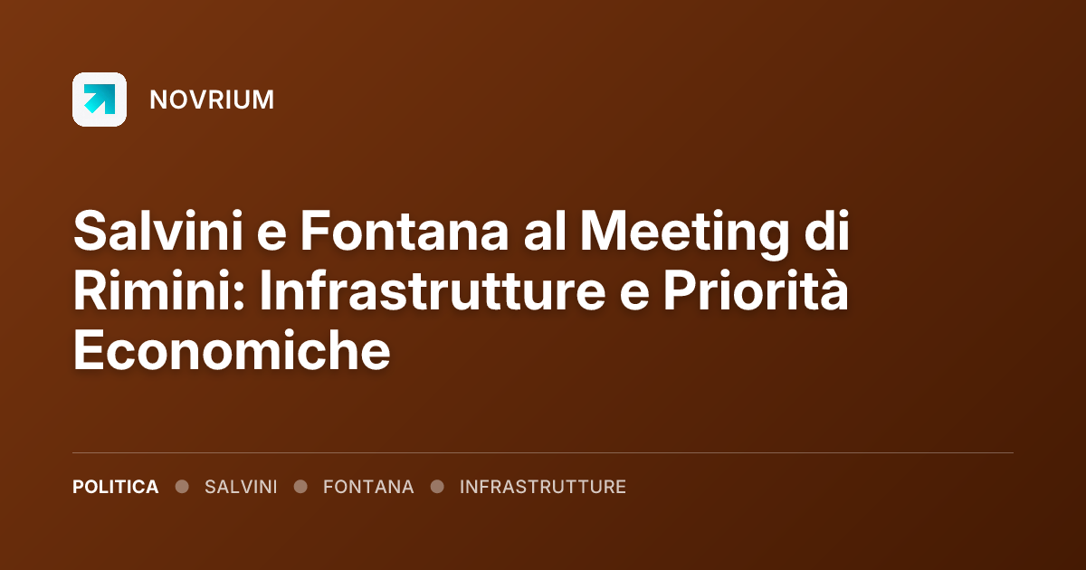 Salvini e Fontana al Meeting di Rimini: Infrastrutture e Priorità Economiche