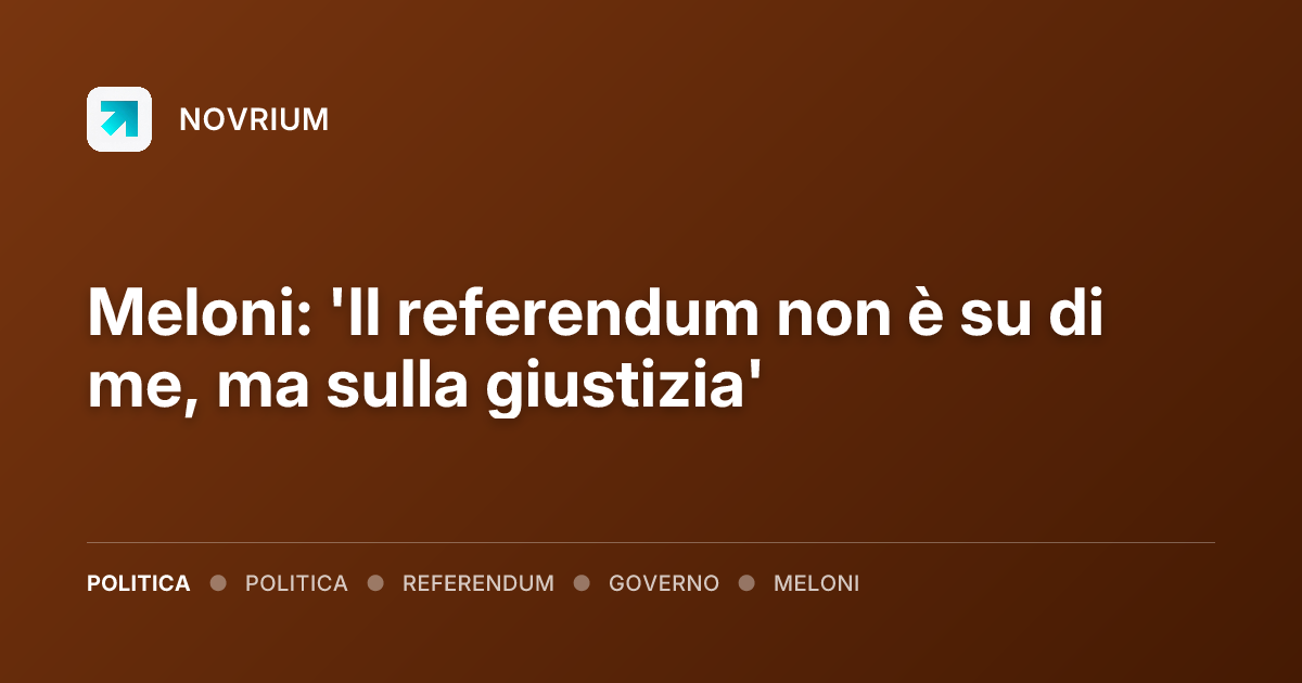 Meloni: 'Il referendum non è su di me, ma sulla giustizia'