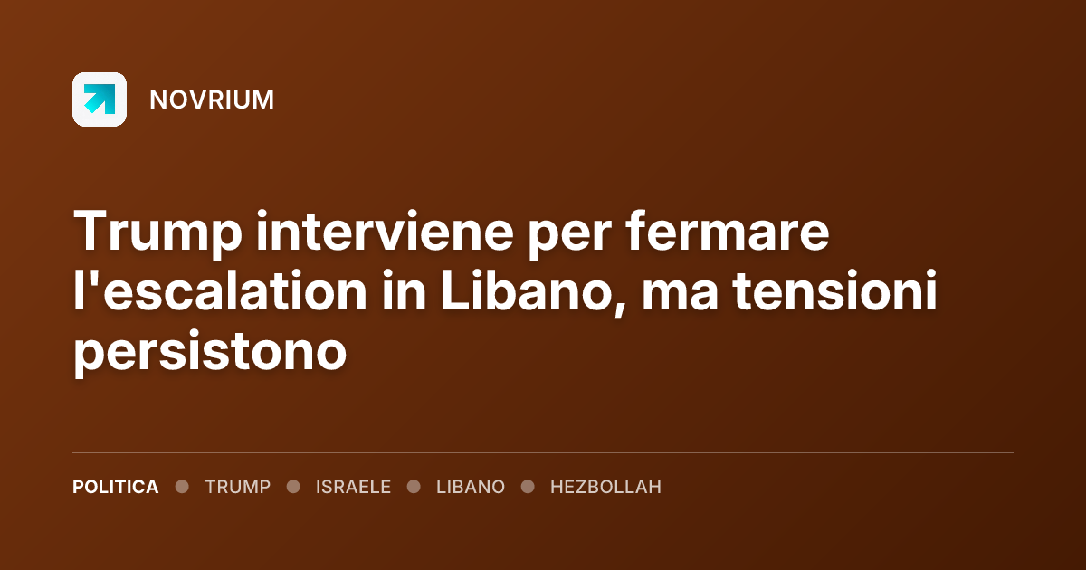 Trump interviene per fermare l'escalation in Libano, ma tensioni persistono