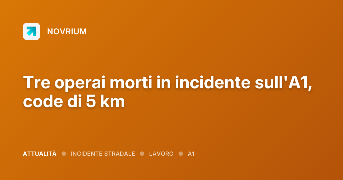Tre operai morti in incidente sull'A1, code di 5 km