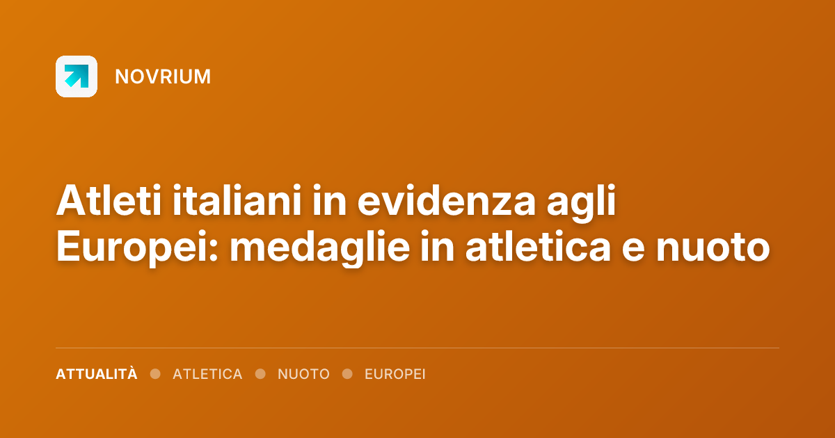Atleti italiani in evidenza agli Europei: medaglie in atletica e nuoto