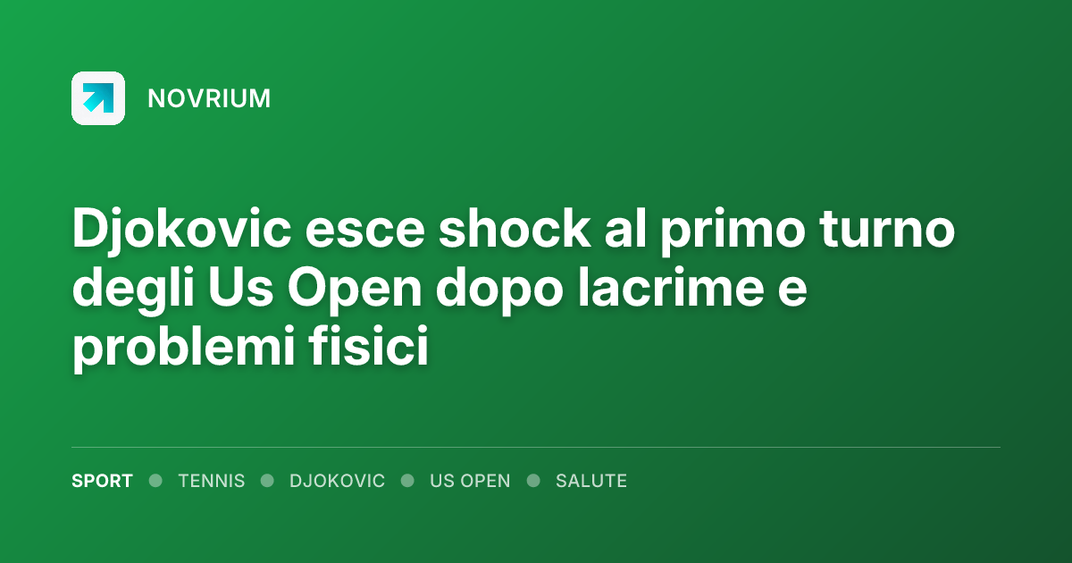 Djokovic esce shock al primo turno degli Us Open dopo lacrime e problemi fisici
