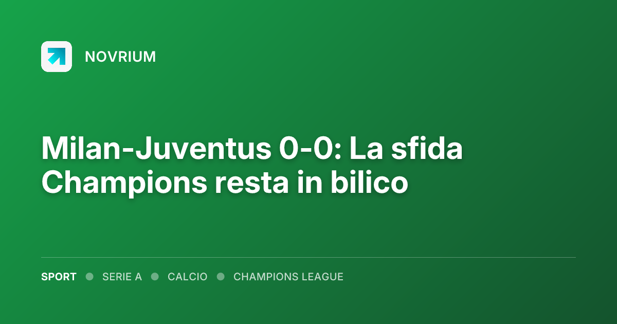 Milan-Juventus 0-0: La sfida Champions resta in bilico