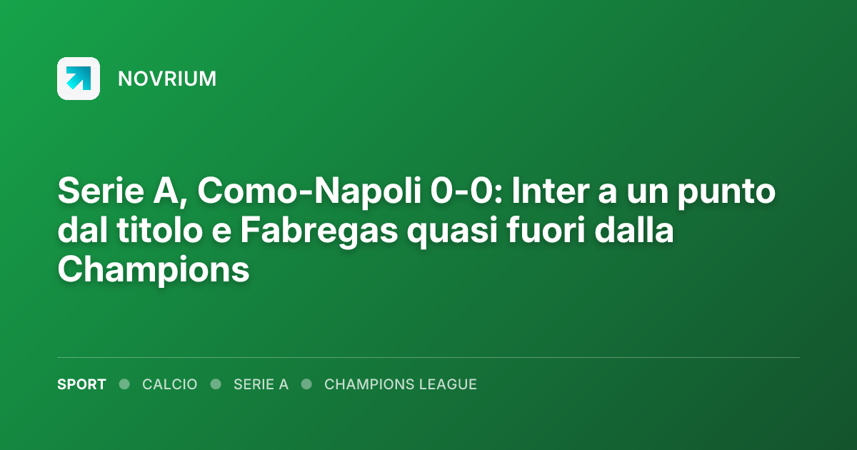 Serie A, Como-Napoli 0-0: Inter a un punto dal titolo e Fabregas quasi fuori dalla Champions