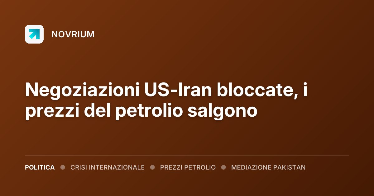 Negoziazioni US-Iran bloccate, i prezzi del petrolio salgono