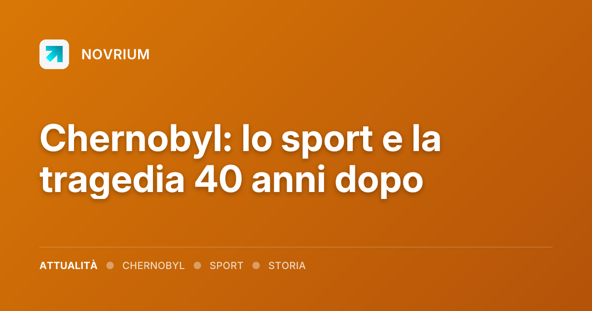 Chernobyl: lo sport e la tragedia 40 anni dopo