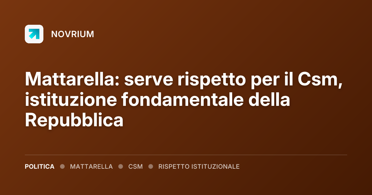 Mattarella: serve rispetto per il Csm, istituzione fondamentale della Repubblica