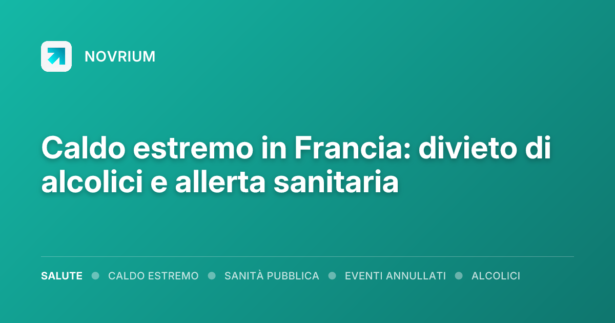 Caldo estremo in Francia: divieto di alcolici e allerta sanitaria