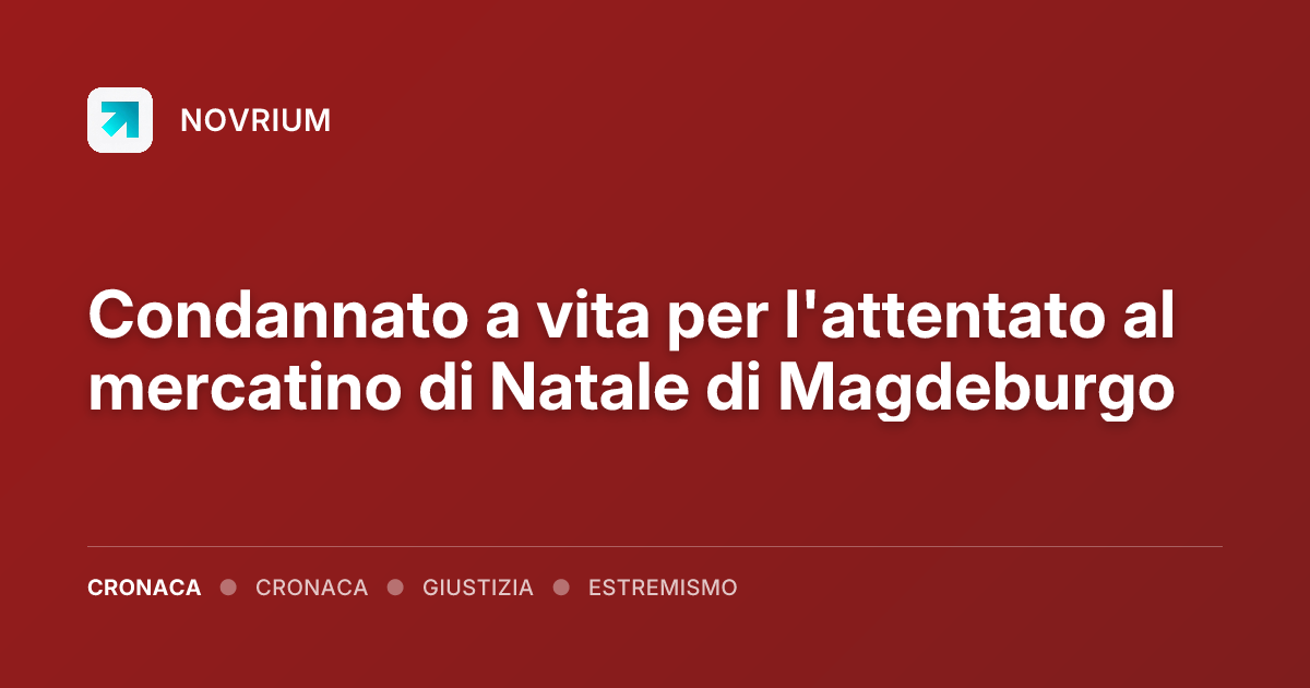 Condannato a vita per l'attentato al mercatino di Natale di Magdeburgo