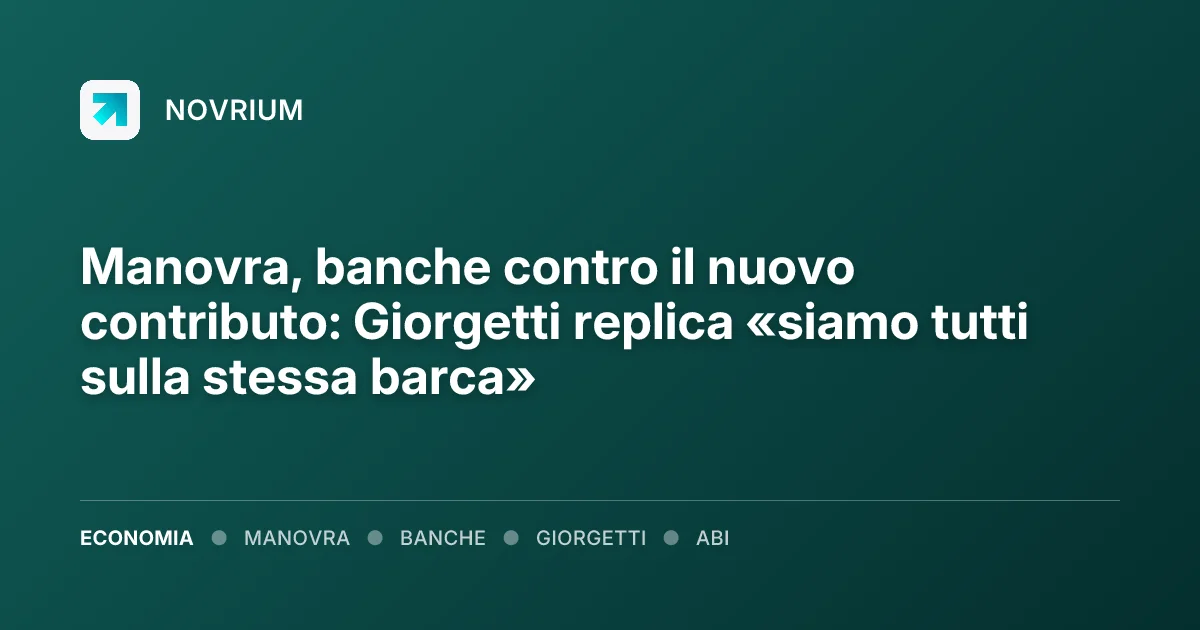 Manovra, banche contro il nuovo contributo: Giorgetti replica «siamo tutti sulla stessa barca»