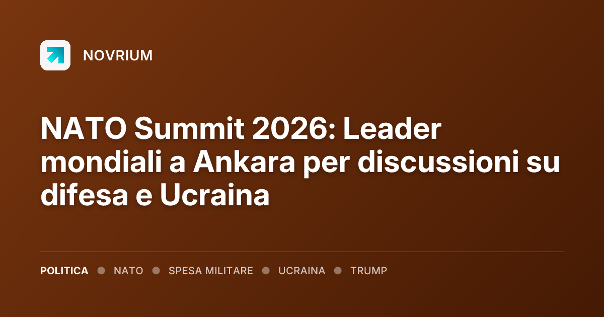 NATO Summit 2026: Leader mondiali a Ankara per discussioni su difesa e Ucraina