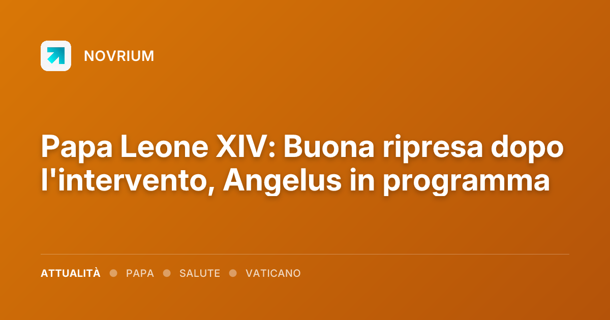 Papa Leone XIV: Buona ripresa dopo l'intervento, Angelus in programma