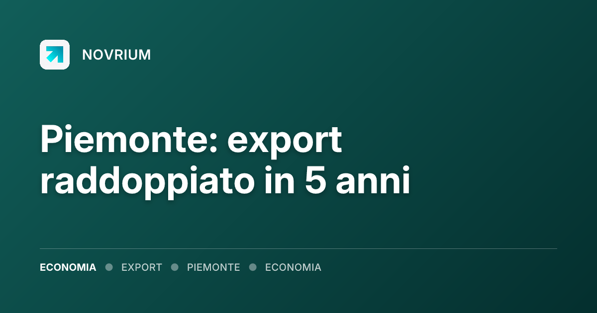 Piemonte: export raddoppiato in 5 anni