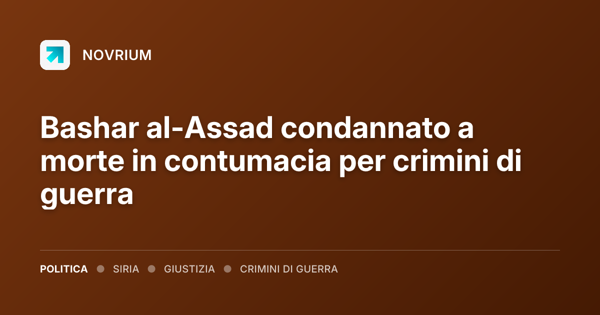 Bashar al-Assad condannato a morte in contumacia per crimini di guerra