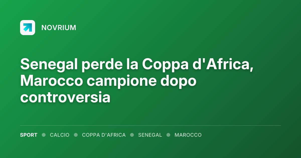 Senegal perde la Coppa d'Africa, Marocco campione dopo controversia
