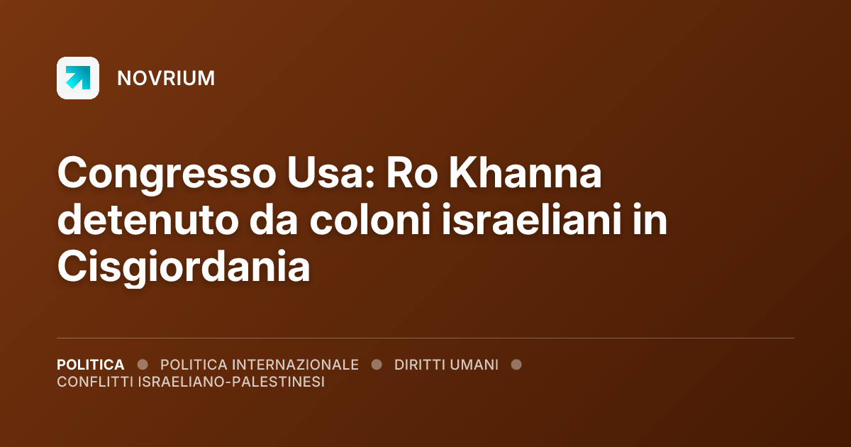 Congresso Usa: Ro Khanna detenuto da coloni israeliani in Cisgiordania