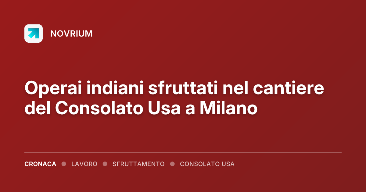 Operai indiani sfruttati nel cantiere del Consolato Usa a Milano