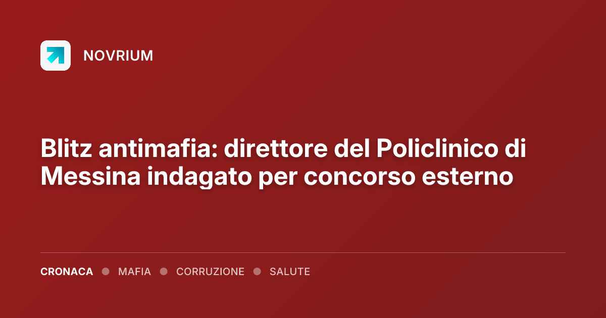 Blitz antimafia: direttore del Policlinico di Messina indagato per concorso esterno